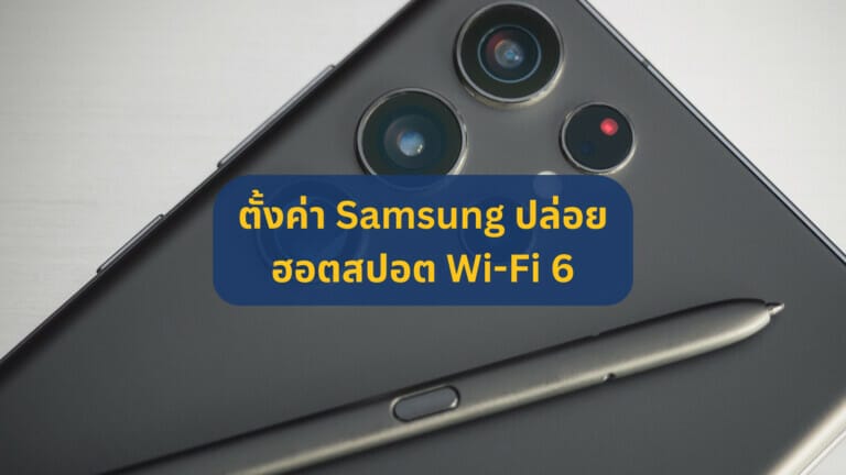 วิธีตั้งค่าให้มือถือ Samsung Galaxy ปล่อยสัญญาณฮอตสปอตเป็น Wi-Fi 6
